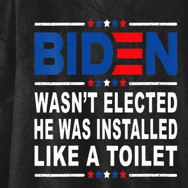 Joe Biden Wasn’T Elected He Was Installed Like A Toilet Hooded Wearable Blanket