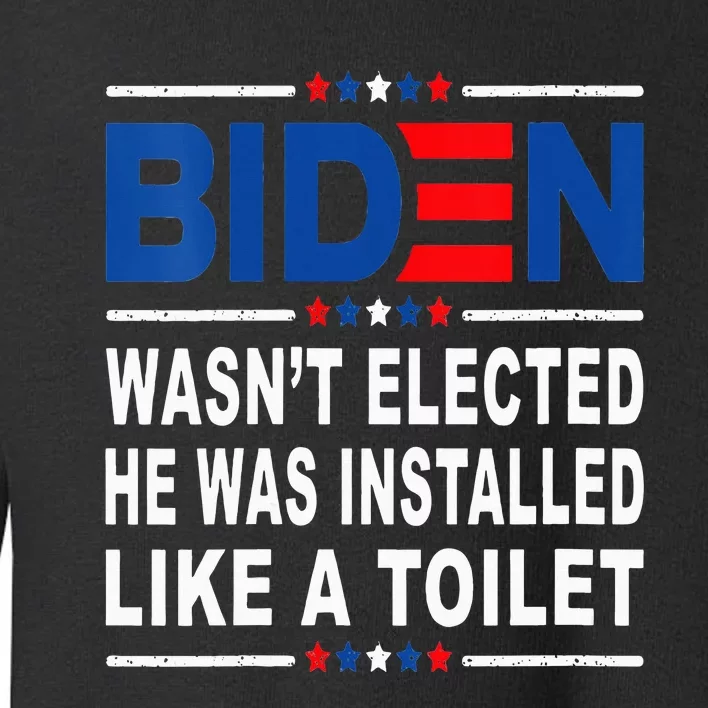 Joe Biden Wasn’T Elected He Was Installed Like A Toilet Toddler Sweatshirt