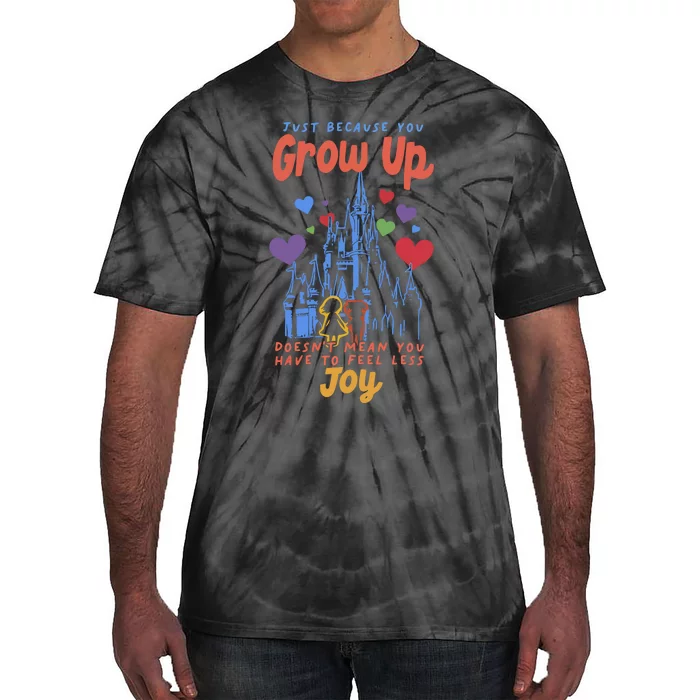 Just Because You Grow Up DoesnT Mean You Have To Feel Less Joy Tie-Dye T-Shirt