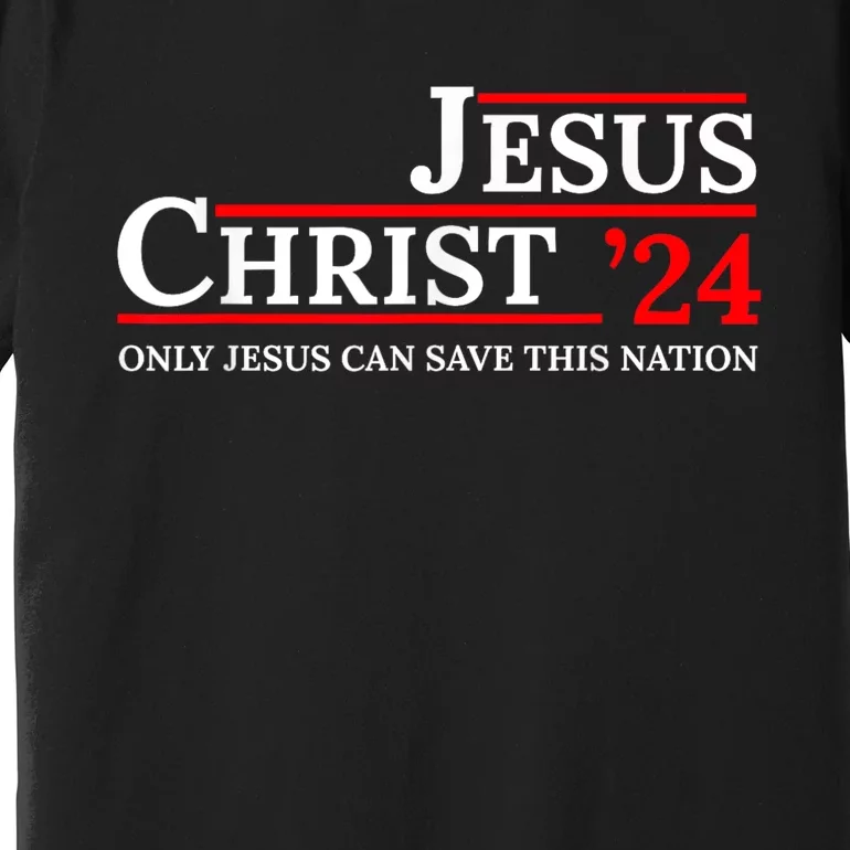 Jesus Christ 24 Only Jesus Can Save This Nation Premium T-Shirt