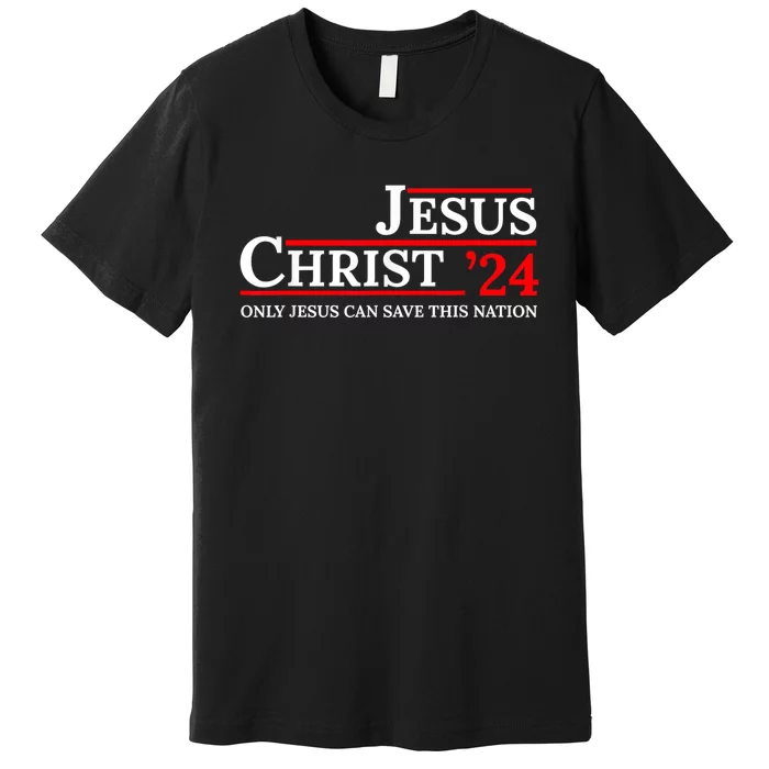 Jesus Christ 24 Only Jesus Can Save This Nation Premium T-Shirt