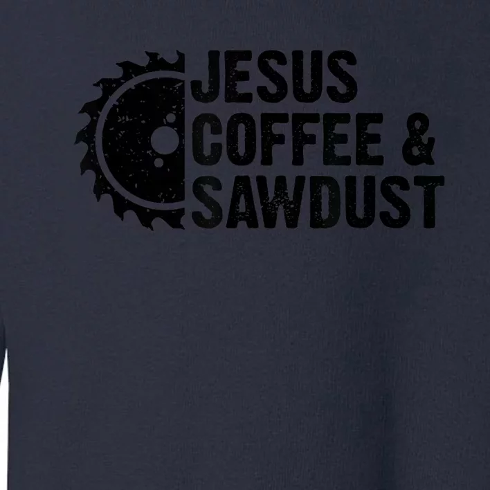 Jesus Coffee &Amp; Sawdust Christian Carpenter Woodworking Toddler Sweatshirt