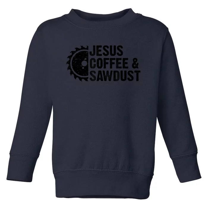 Jesus Coffee &Amp; Sawdust Christian Carpenter Woodworking Toddler Sweatshirt