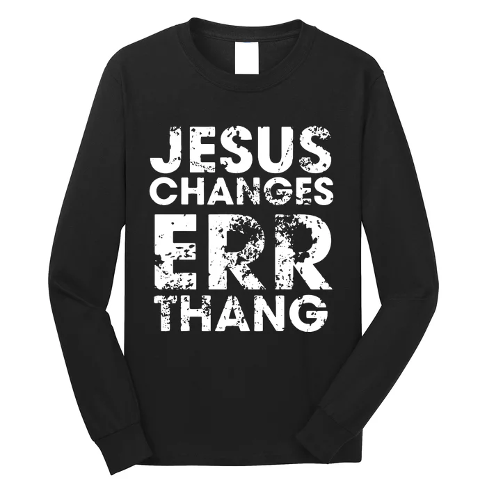 Jesus Changes Err Thang Long Sleeve Shirt