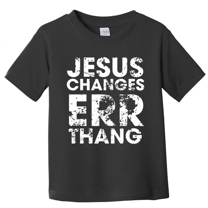 Jesus Changes Err Thang Toddler T-Shirt