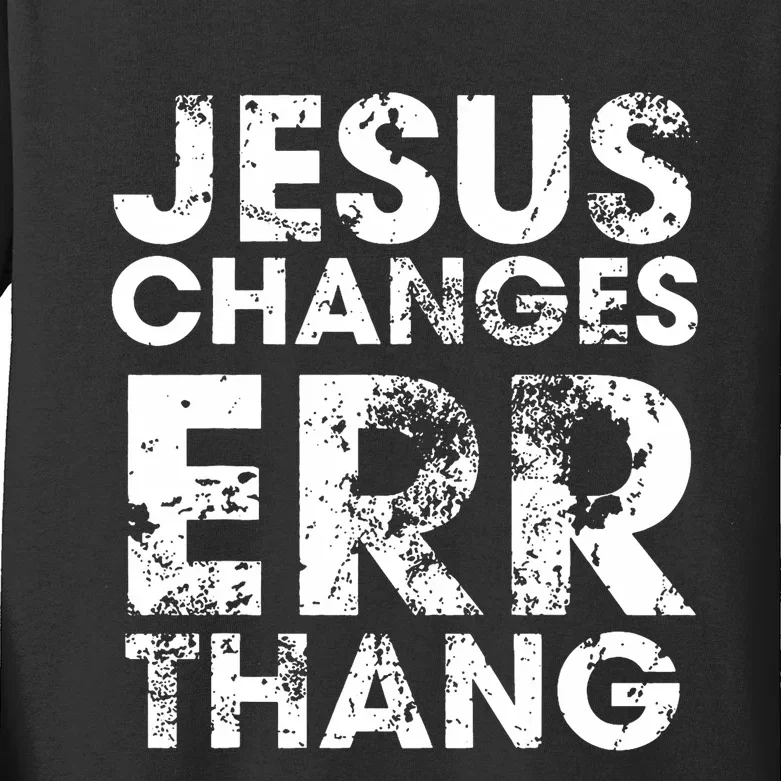 Jesus Changes Err Thang Kids Long Sleeve Shirt