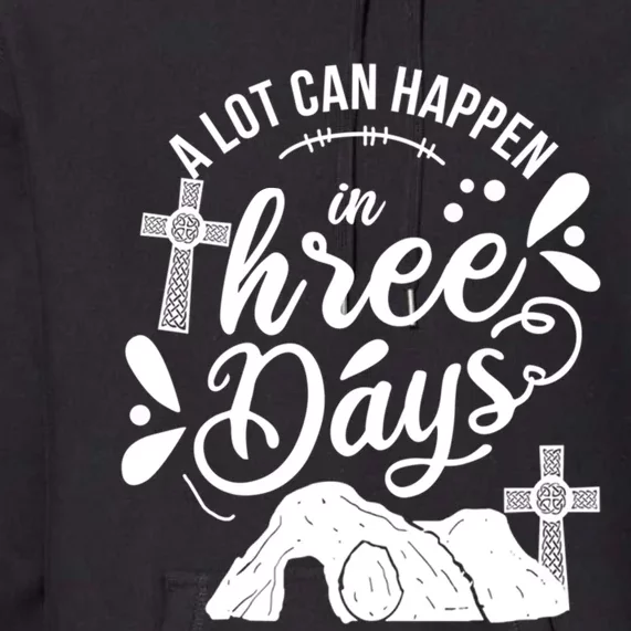 Jesus Christian Easter A Lot Can Happen In Three Days Premium Hoodie