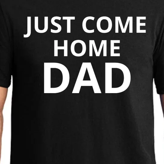 Just Come Home Dad Funny Home Daddy Pajama Set