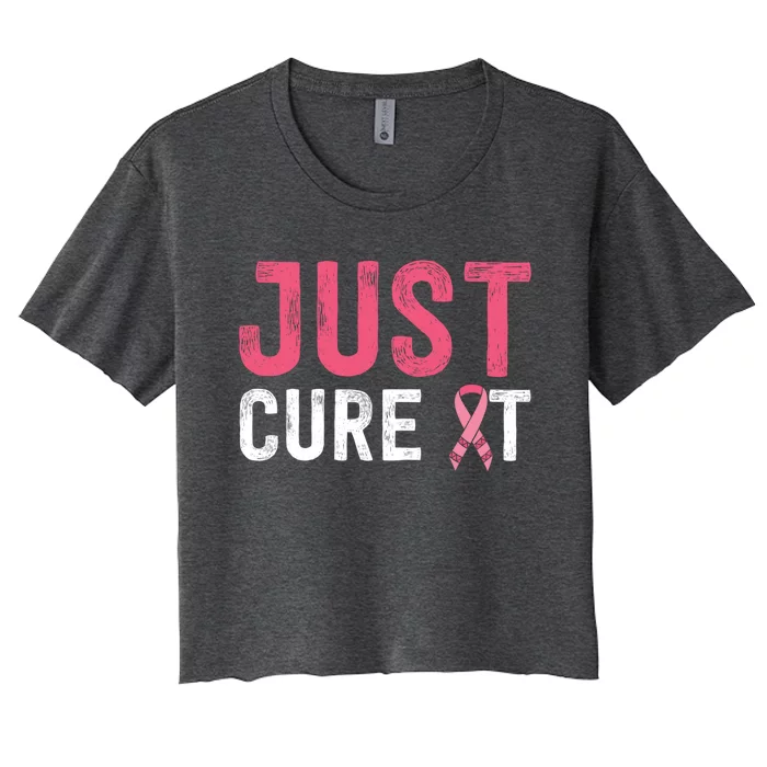 Just Cure It Ribbon Breast Cancer Awareness Funny Gift Women's Crop Top Tee