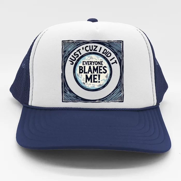 Just ‘Cuz I Did It Everyone Blames Me Funny Joke Graphic Trucker Hat