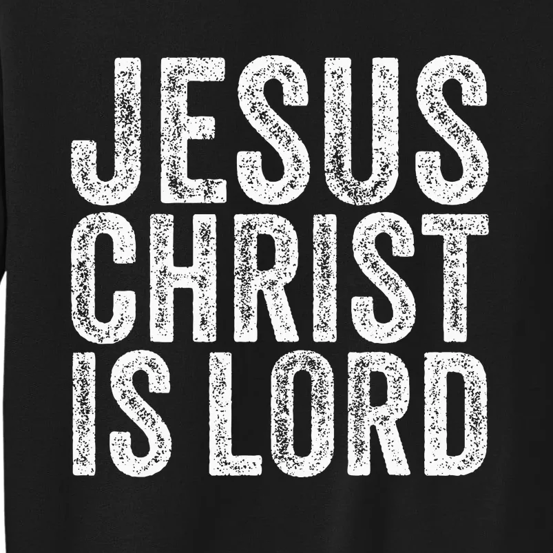 Jesus Christ Is Lord Christian Faith Believer Religion Tall Sweatshirt