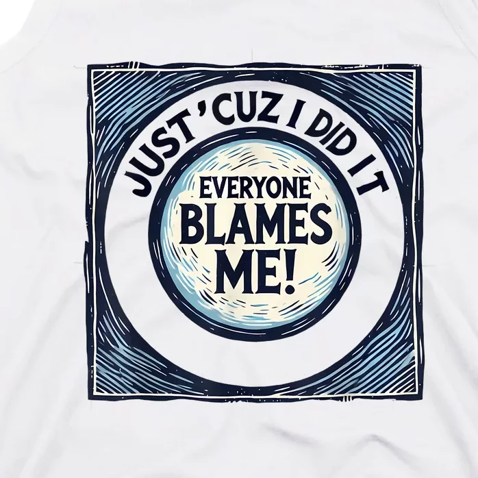 Just ‘Cuz I Did It Everyone Blames Me Funny Joke Graphic Tank Top