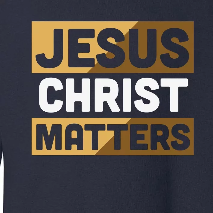 Jesus Christ Matters Toddler Sweatshirt