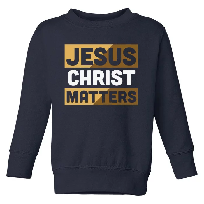 Jesus Christ Matters Toddler Sweatshirt