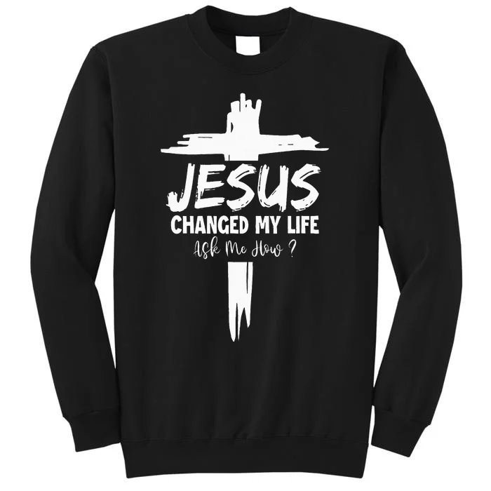 Jesus Changed My Life Ask Me How Tall Sweatshirt