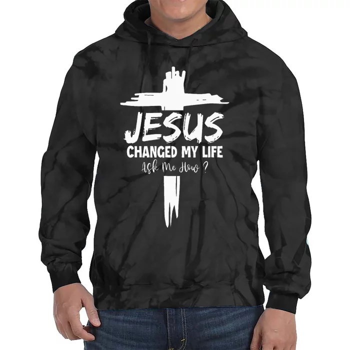 Jesus Changed My Life Ask Me How Tie Dye Hoodie