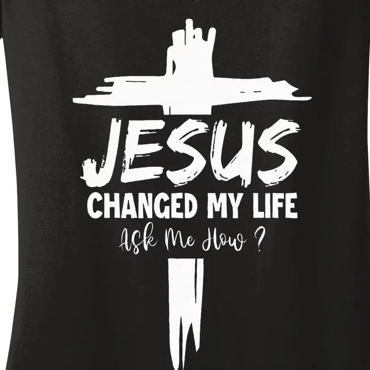 Jesus Changed My Life Ask Me How Women's V-Neck T-Shirt