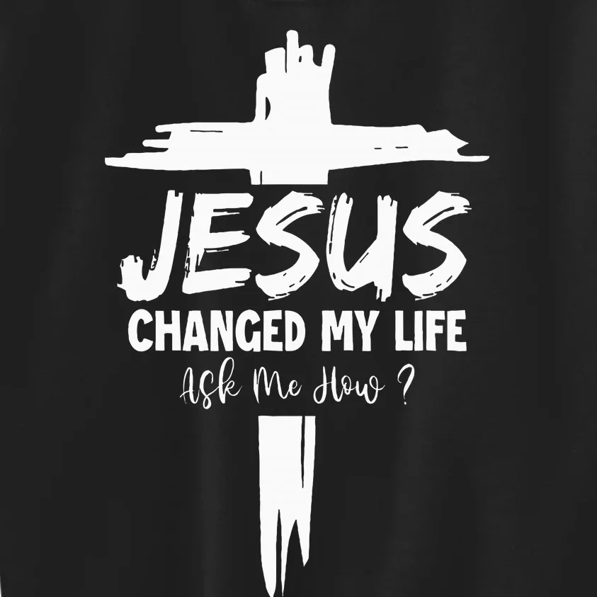 Jesus Changed My Life Ask Me How Kids Sweatshirt