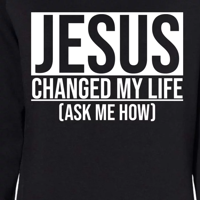 Jesus Changed My Life Ask Me How Womens California Wash Sweatshirt