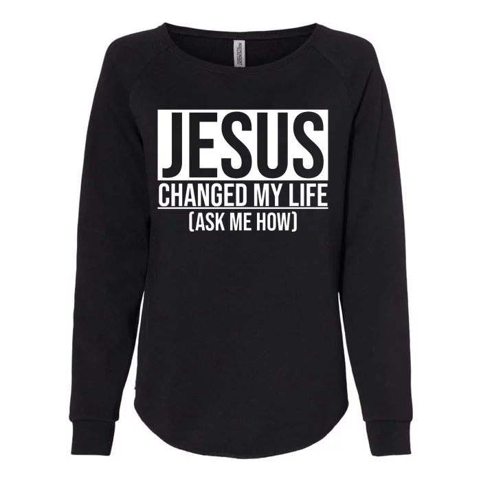 Jesus Changed My Life Ask Me How Womens California Wash Sweatshirt