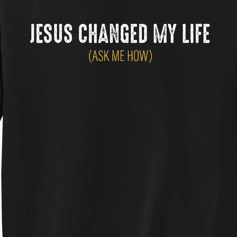 Jesus Changed My Life Ask Me How Sharing Gospel Evangelism Tall Sweatshirt