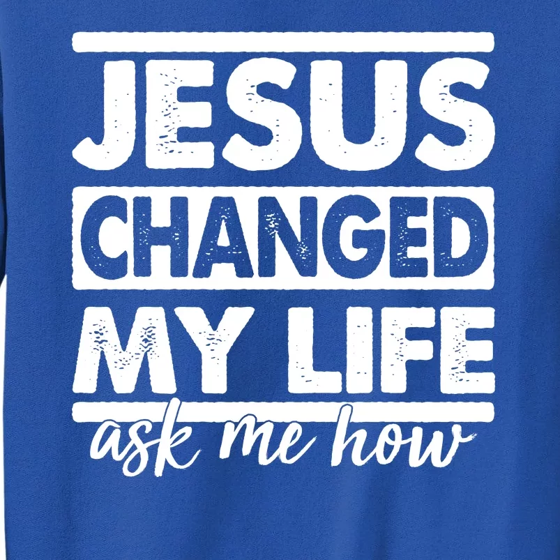 Jesus Changed My Life Ask Me How Sweatshirt