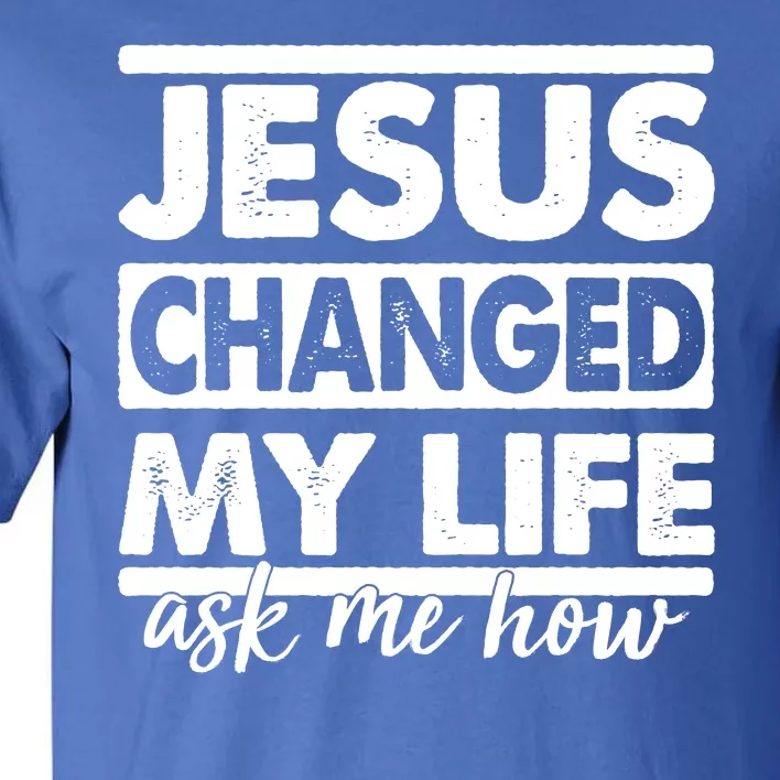 Jesus Changed My Life Ask Me How Tall T-Shirt