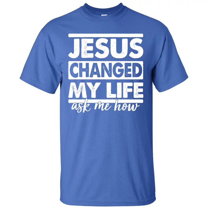 Jesus Changed My Life Ask Me How Tall T-Shirt