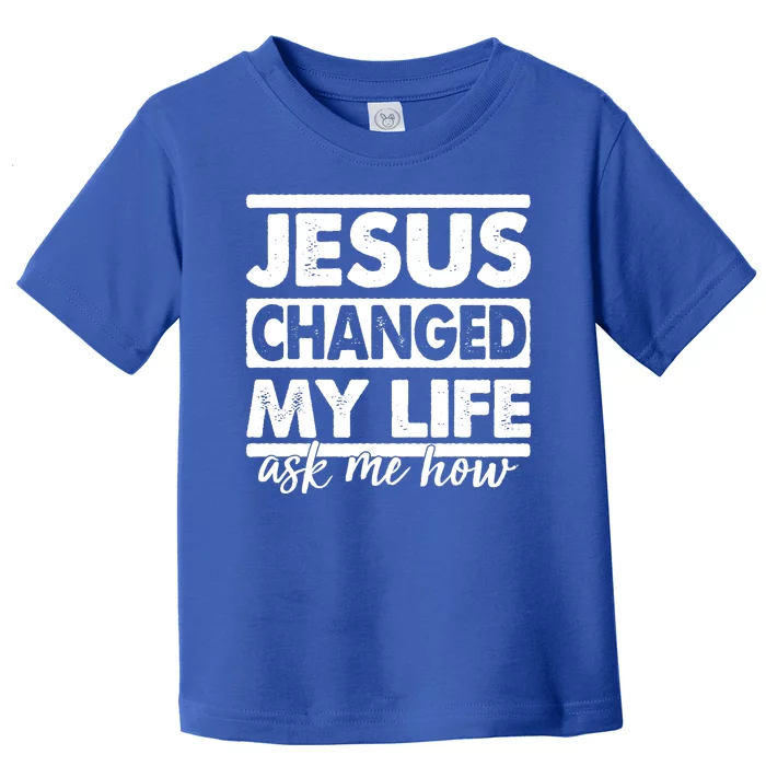 Jesus Changed My Life Ask Me How Toddler T-Shirt