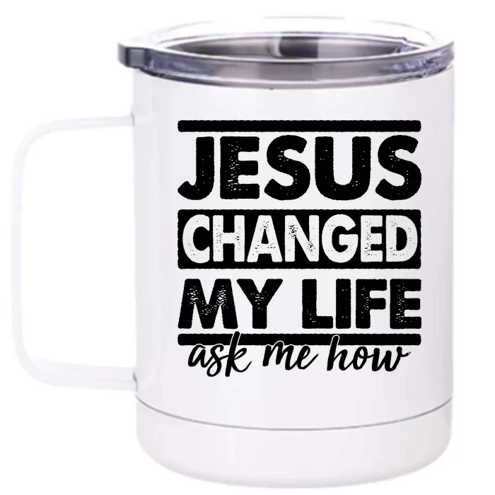 Jesus Changed My Life Ask Me How Front & Back 12oz Stainless Steel Tumbler Cup