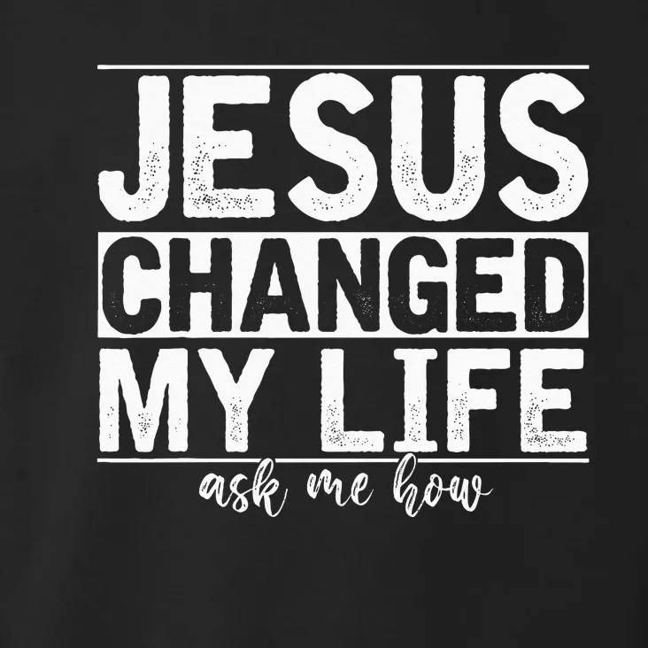 Jesus Changed My Life Asked Me How Christ Devotee Jesus Toddler Hoodie