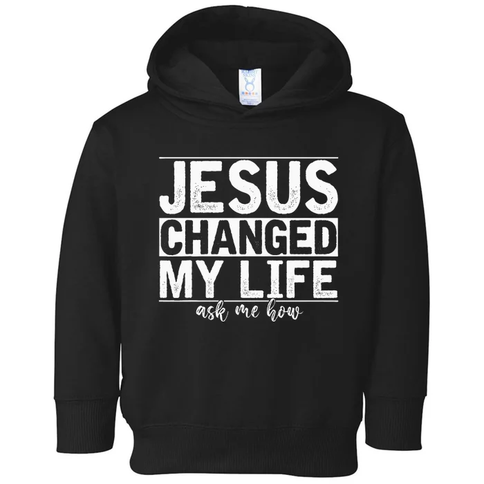 Jesus Changed My Life Asked Me How Christ Devotee Jesus Toddler Hoodie