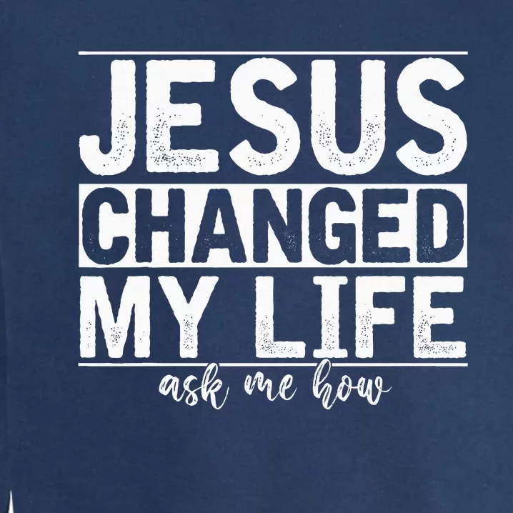 Jesus Changed My Life Asked Me How Christ Devotee Jesus Garment-Dyed Sweatshirt