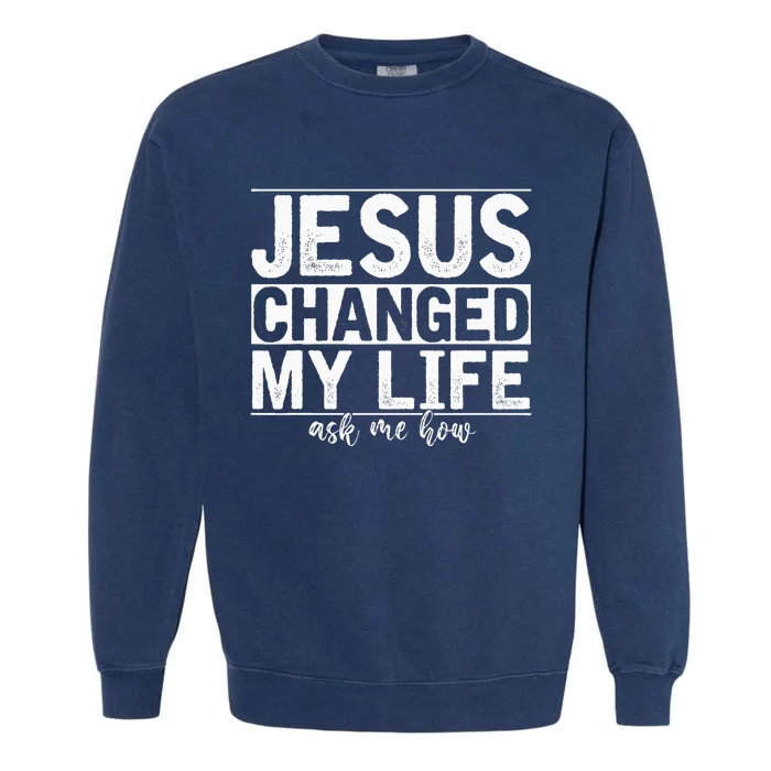 Jesus Changed My Life Asked Me How Christ Devotee Jesus Garment-Dyed Sweatshirt