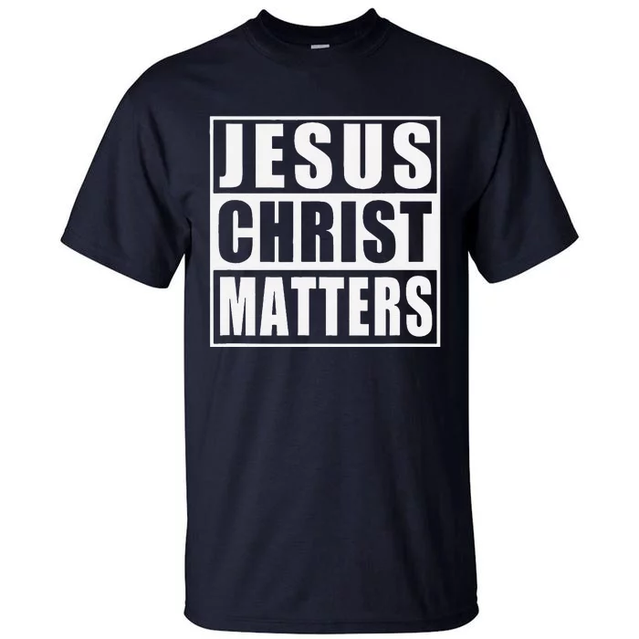 Jesus Christ Matters Christian Tall T-Shirt