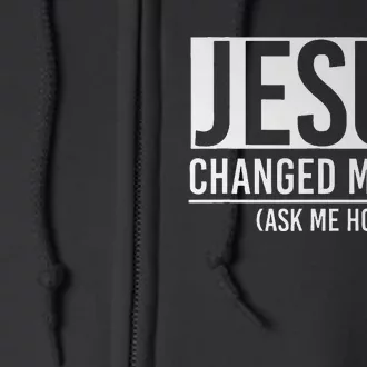 Jesus Changed My Life Ask Me How Jesus Full Zip Hoodie