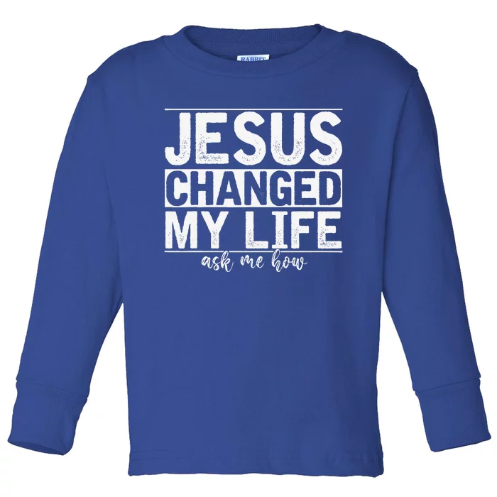 Jesus Changed My Life Asked Me How Christ Devotee Jesus Toddler Long Sleeve Shirt