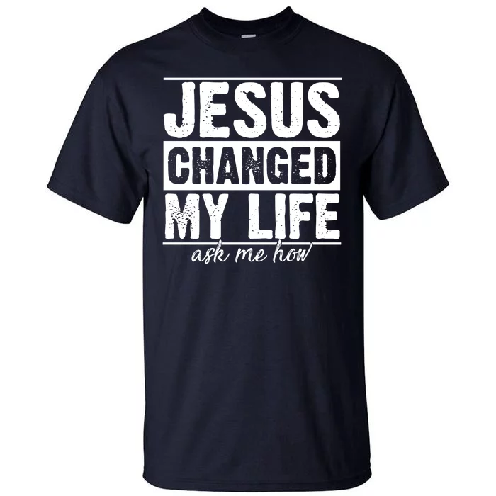 Jesus Changed My Life Ask Me How Tall T-Shirt