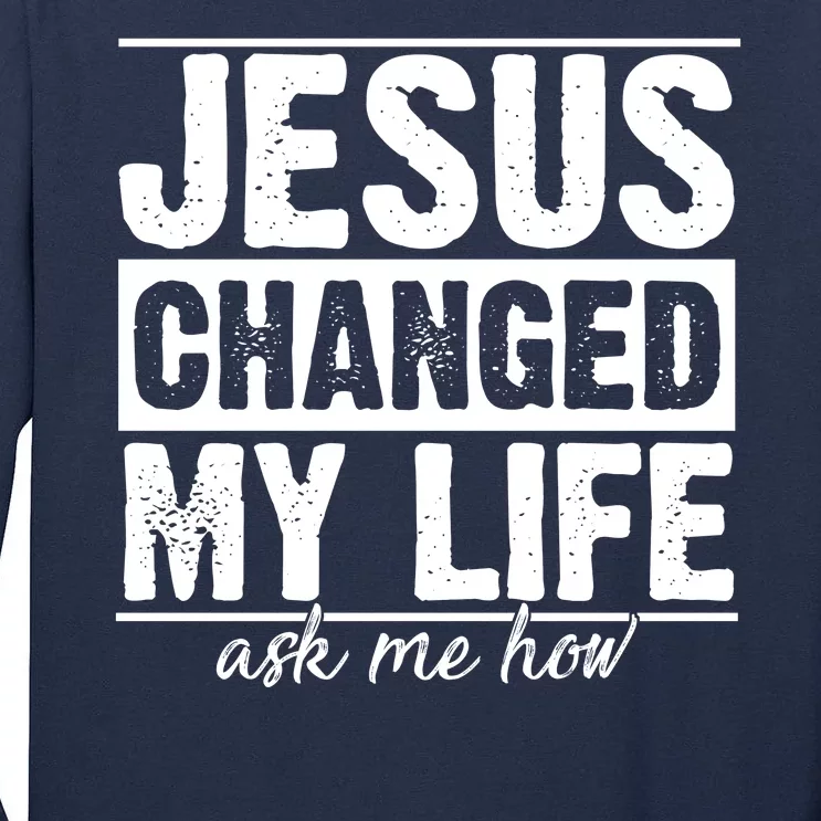 Jesus Changed My Life Ask Me How Tall Long Sleeve T-Shirt