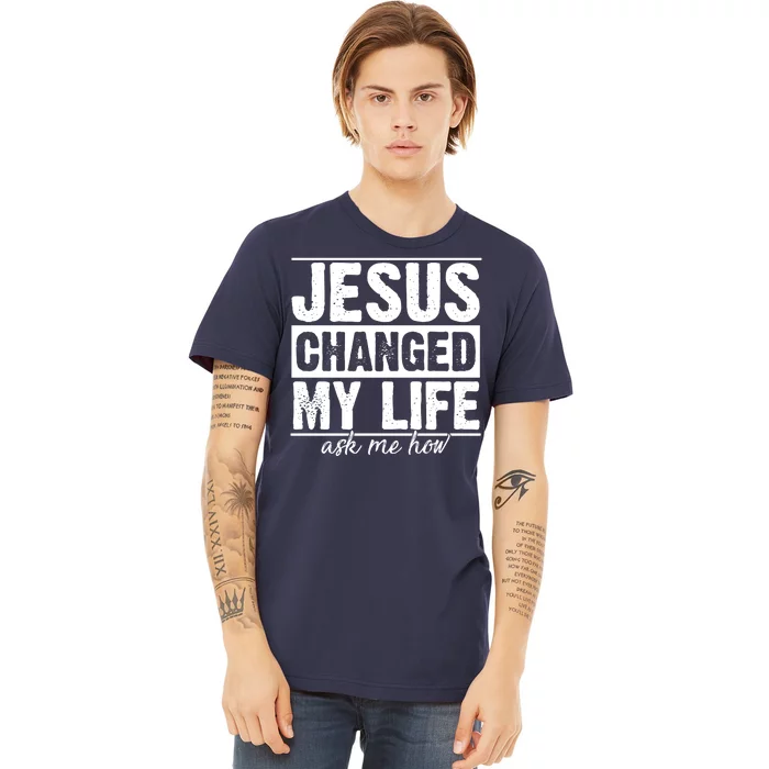 Jesus Changed My Life Ask Me How Premium T-Shirt