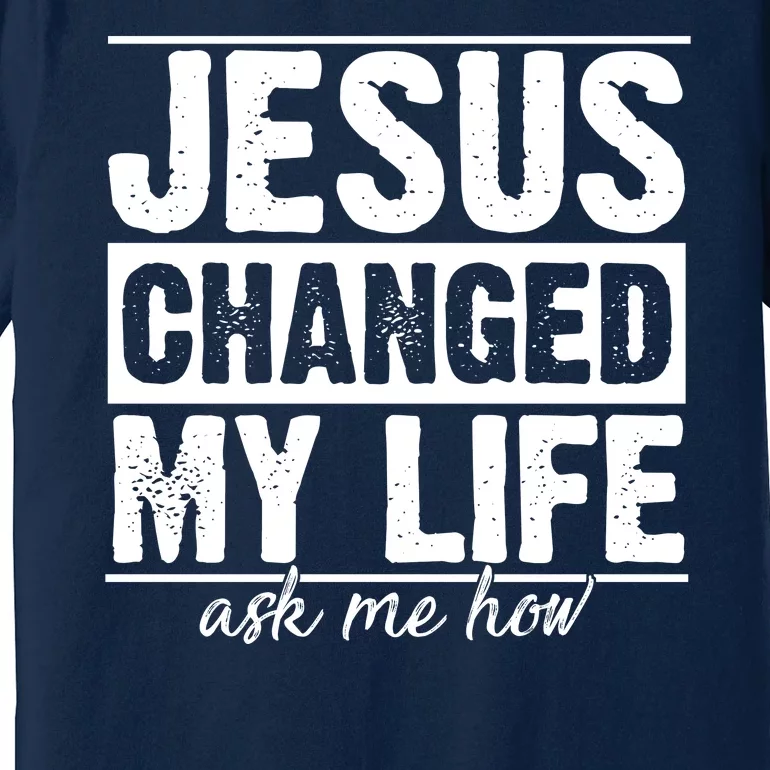 Jesus Changed My Life Ask Me How Premium T-Shirt