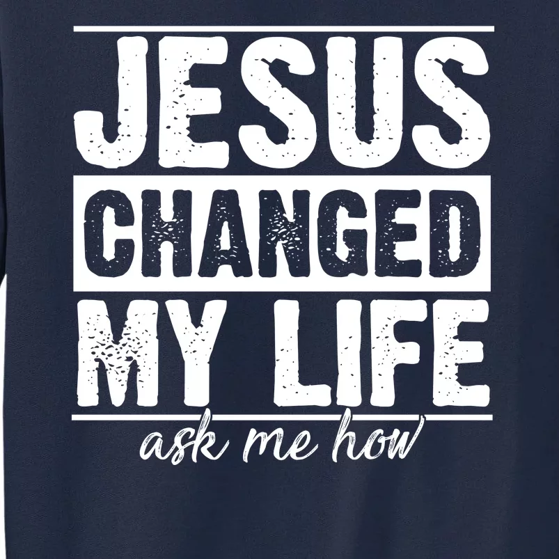 Jesus Changed My Life Ask Me How Tall Sweatshirt