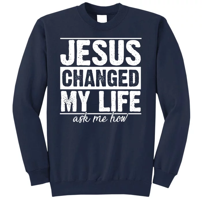 Jesus Changed My Life Ask Me How Tall Sweatshirt