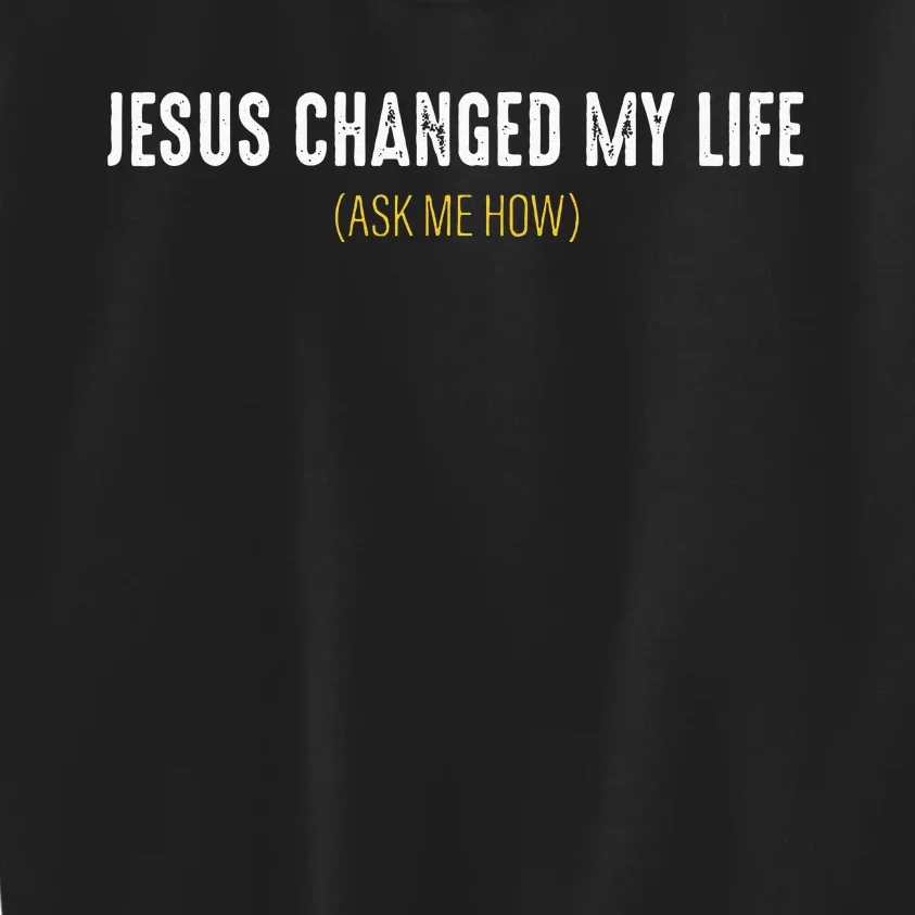 Jesus Changed My Life Ask Me How Sharing Gospel Evangelism Kids Sweatshirt