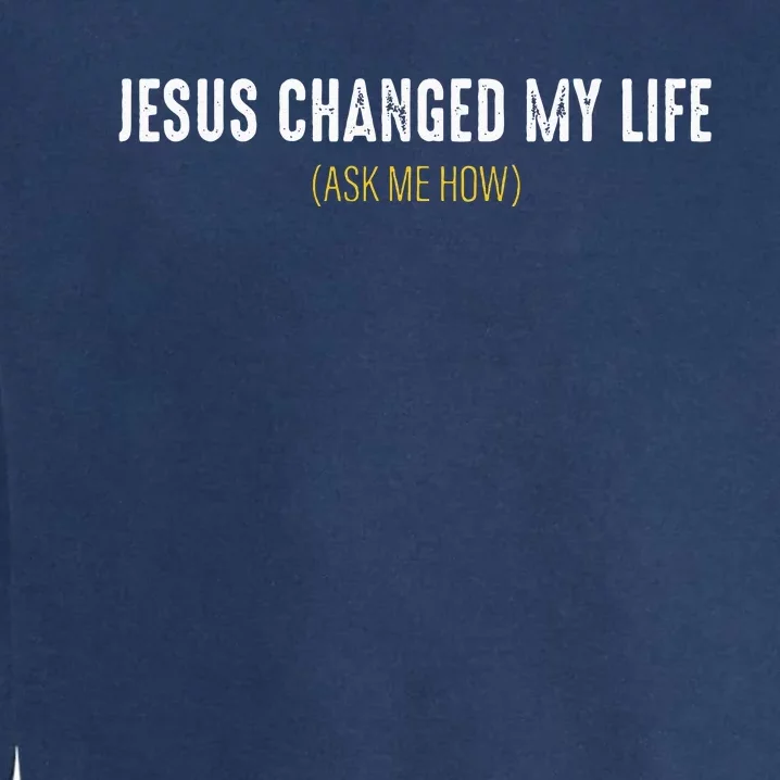 Jesus Changed My Life Ask Me How Sharing Gospel Evangelism Garment-Dyed Sweatshirt