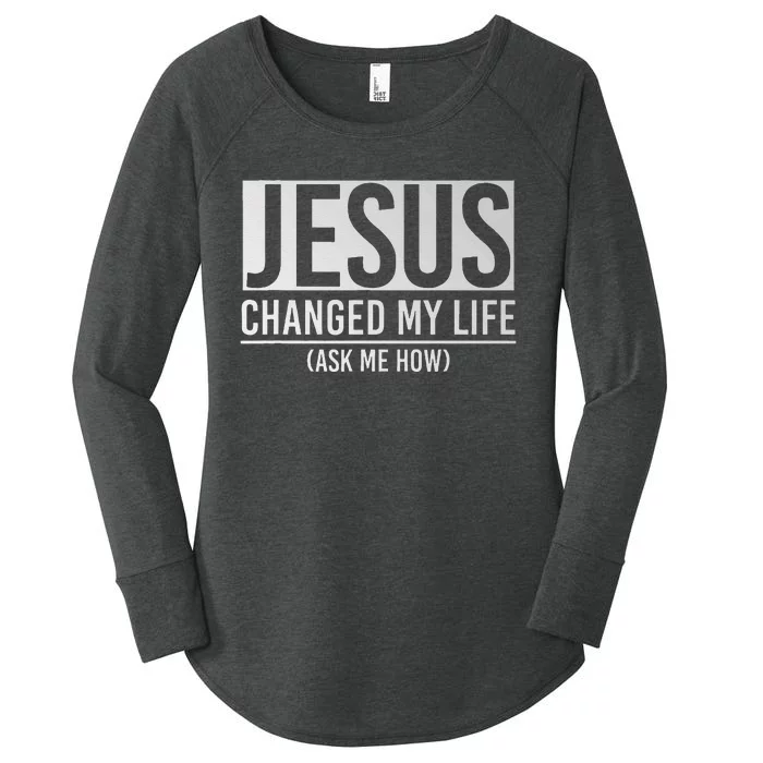 Jesus Changed My Life Ask Me How Jesus Women's Perfect Tri Tunic Long Sleeve Shirt