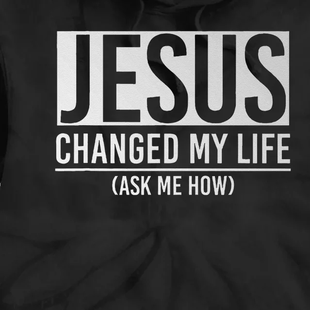 Jesus Changed My Life Ask Me How Jesus Tie Dye Hoodie