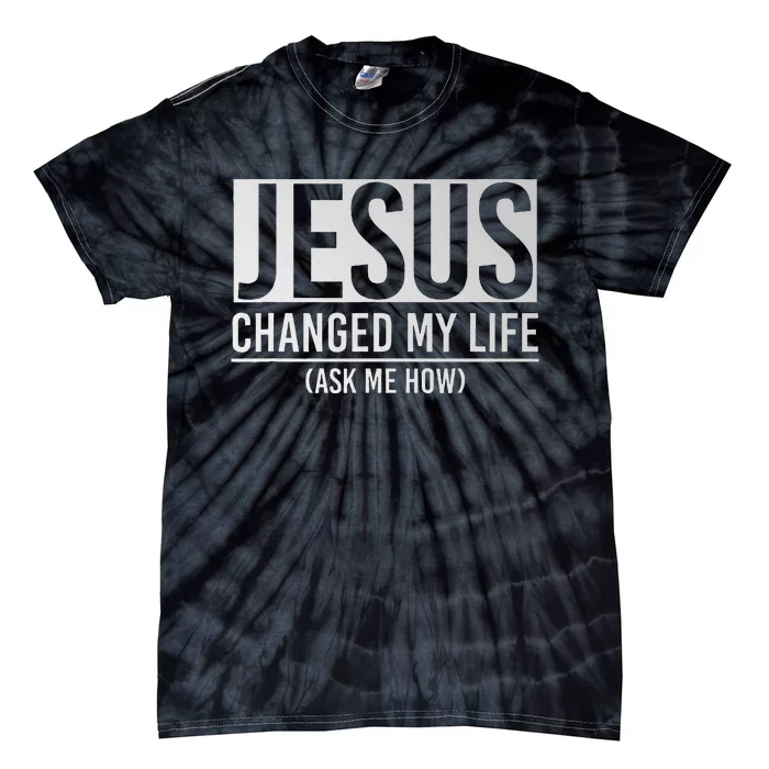 Jesus Changed My Life Ask Me How Jesus Tie-Dye T-Shirt