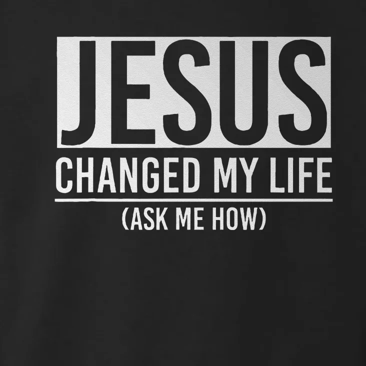 Jesus Changed My Life Ask Me How Jesus Toddler Hoodie