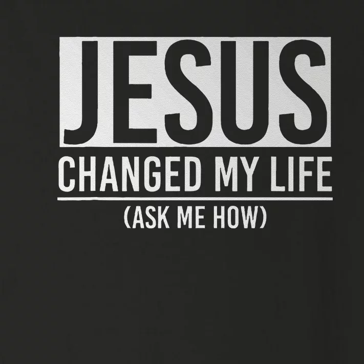 Jesus Changed My Life Ask Me How Jesus Toddler Long Sleeve Shirt